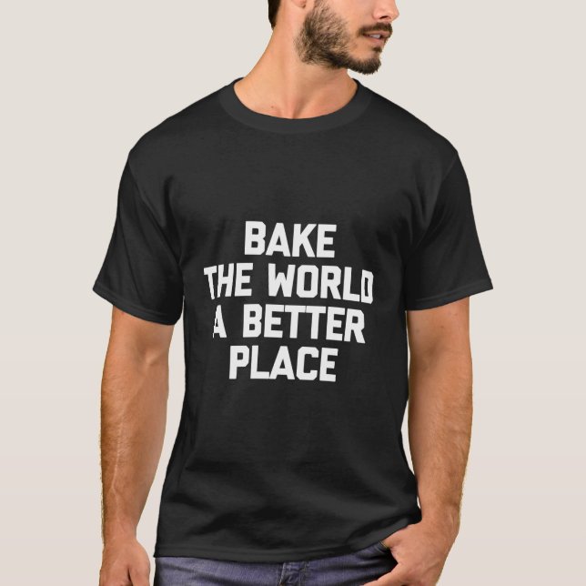Bake World A Better Ställe Tshirt Funny Baker F. T Shirt (Framsida)