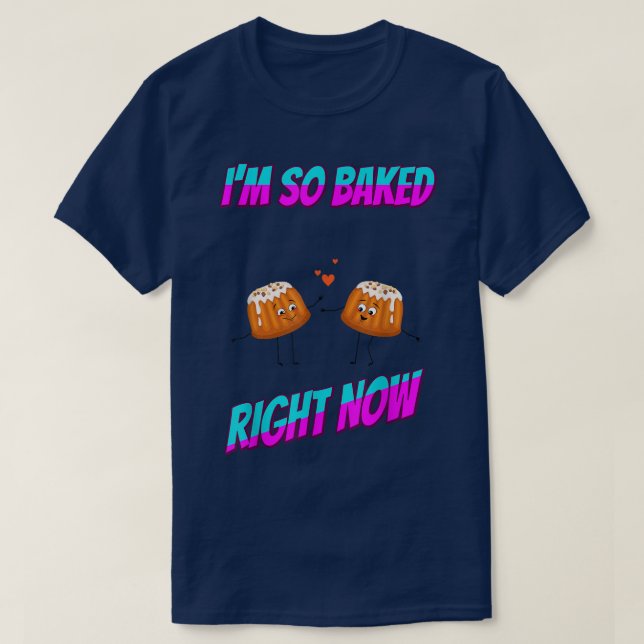 Baked Right Now T Shirt (Design framsida)