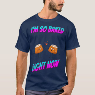 Baked Right Now T Shirt