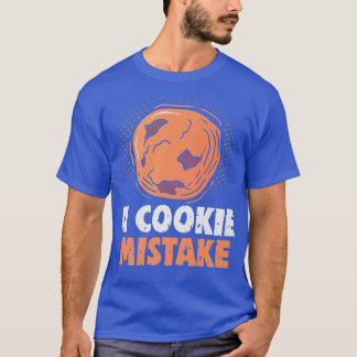 Baker A cookie Mistake Cakes Baking Cookies T Shirt