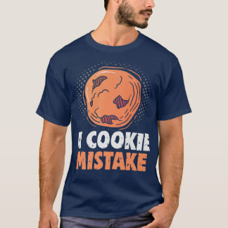 Baker A cookie Mistake Cakes Baking Cookies T Shirt