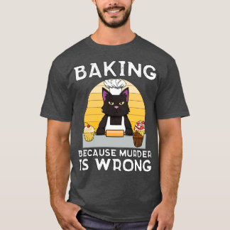 Baker Cat Baking för att mordet är fel. T Shirt