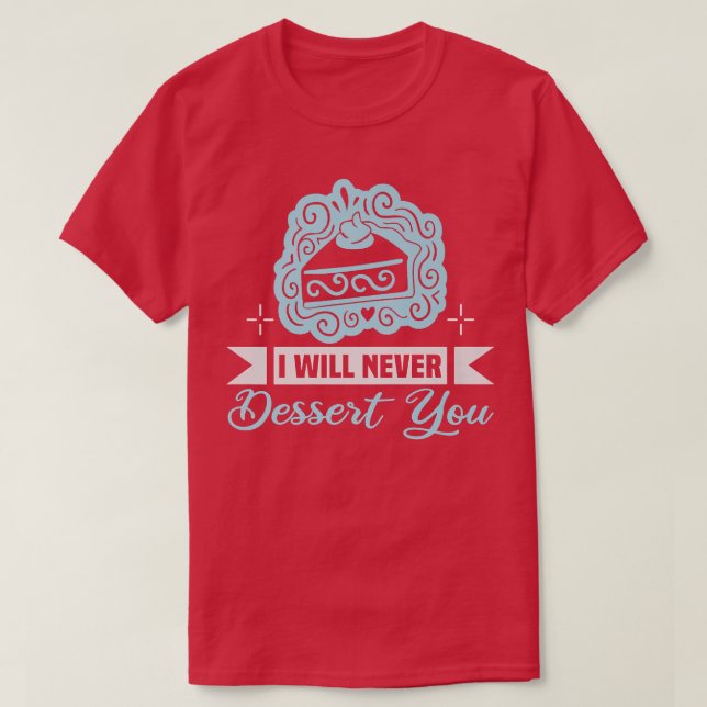 Baker I will never dessert you Cakes Baking Cookie T Shirt (Design framsida)