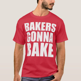BAKERS GONNA BAKE Funny kokskop T Shirt