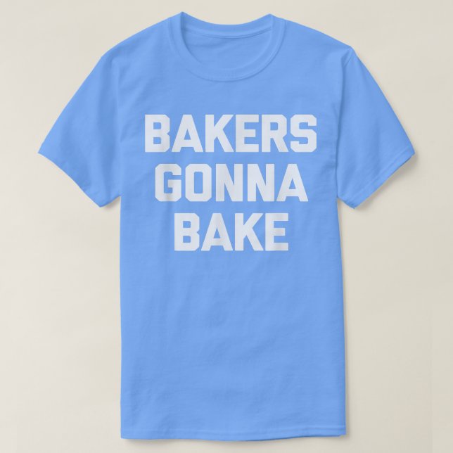 Bakers Gonna Bake roliga och sa att coola bakar ma T Shirt (Design framsida)