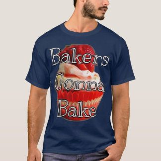 Bakers Gonna Bake T Shirt