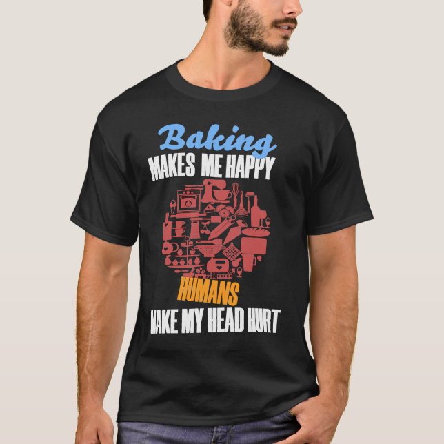 Baking BAKING MAKES ME HAPPY HUMANS MAKE MY HEAD H T Shirt (Framsida)