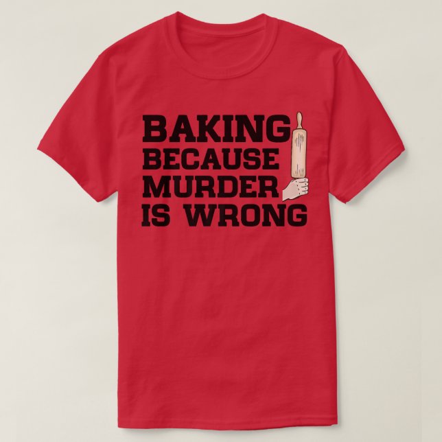 Baking Because Murder Is Wrong Cake Baking Pasty B T Shirt (Design framsida)