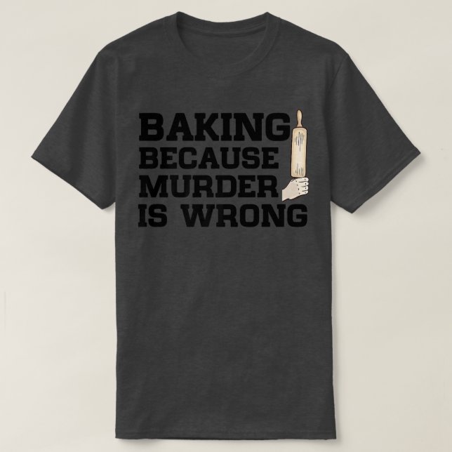 Baking Because Murder Is Wrong Cake Baking Pasty B T Shirt (Design framsida)