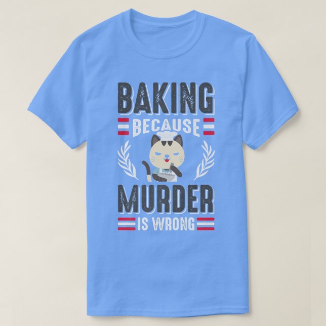 Baking Because Murder Is Wrong Cat Owner Pastry Ch T Shirt (Design framsida)