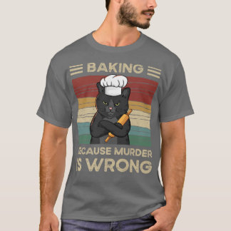 Baking Because Murder Is Wrong T Shirt