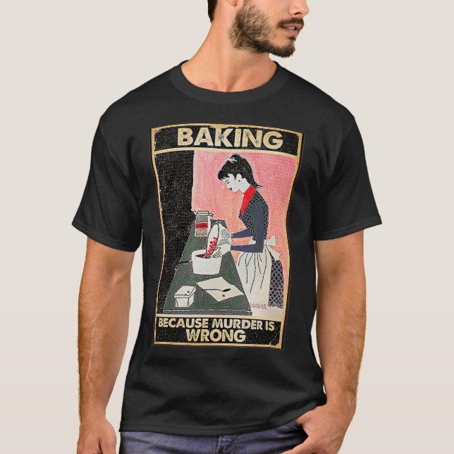 Baking Because Murder Is Wrong T Shirt (Framsida)