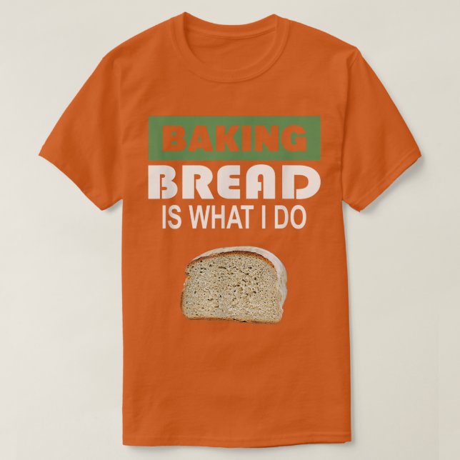 Baking Bread är vad jag gör Bread Baking T Shirt (Design framsida)