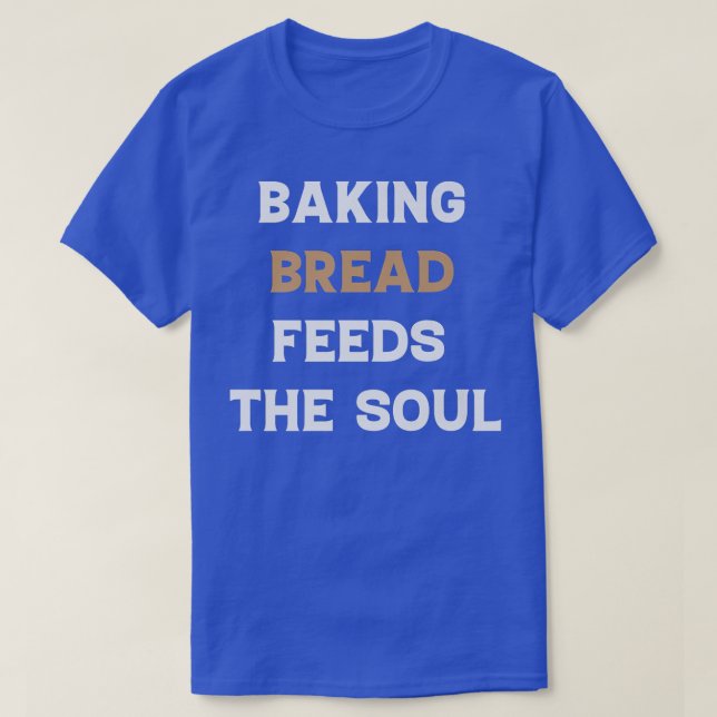Baking Bread Feeds The Soul Funny Bread Baking Lov T Shirt (Design framsida)