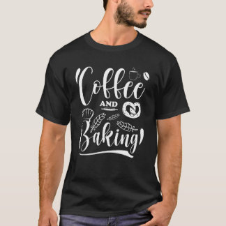 Baking coffee and Baking, Baking Älskare Gift T Shirt