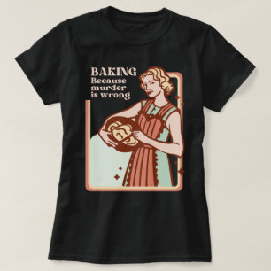 BAKING EFTERSOM MURDER ÄR FEL FUNNY SLOGAN T SHIRT
