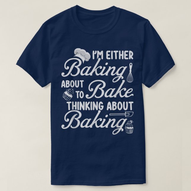 Baking I'm Either Baking About To Bake Thinking Ba T Shirt (Design framsida)