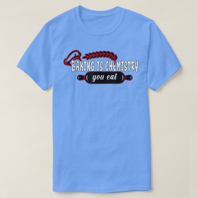 Baking is chemistry you eat Baking Baker  T Shirt (Design framsida)