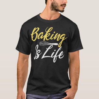 Baking is Life Cooking Baking Baker  T Shirt