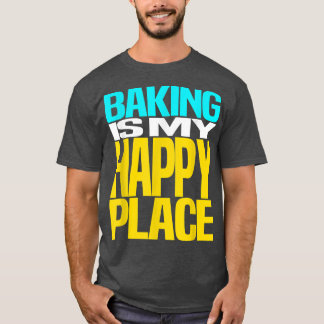 Baking is My Happy Place Pastry Chef Cool Design T Shirt