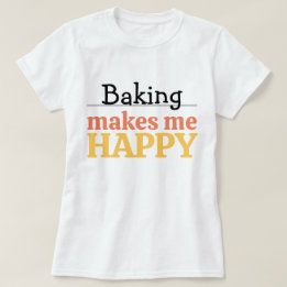 Baking Makes Me Happy Quote Vibrant Modern Kitchen T Shirt