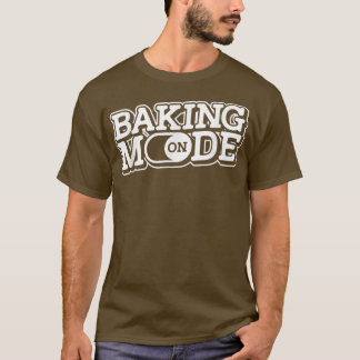 Baking Mode On - Muffins Cookie Cupcakes Bakery Ba T Shirt