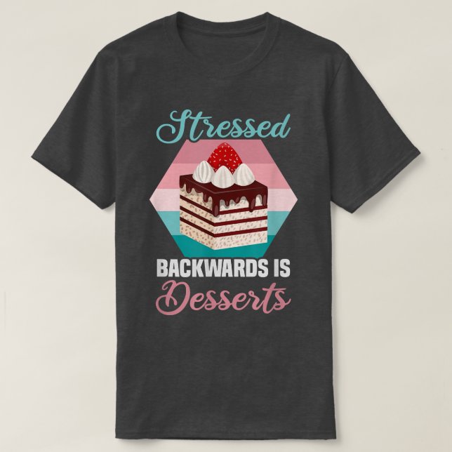 Bakre STRESSAT bakåt är DESSERTS Cakes Baking T Shirt (Design framsida)
