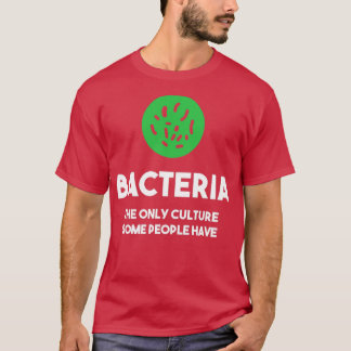 Bakterier är den enda kulturen som vissa människor t shirt