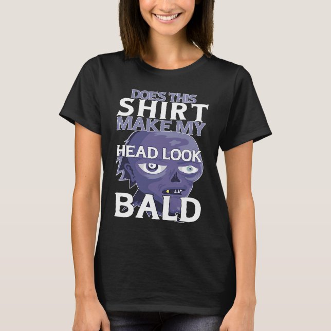 Bald Head Quote Does This Make My Head Look Bald T Shirt (Framsida)