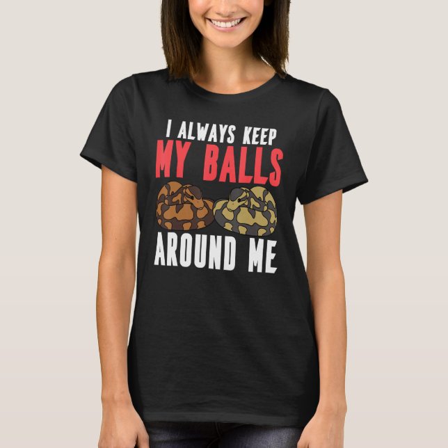 Ball Python Snake I Always Keep My Balls Around Me T Shirt (Framsida)