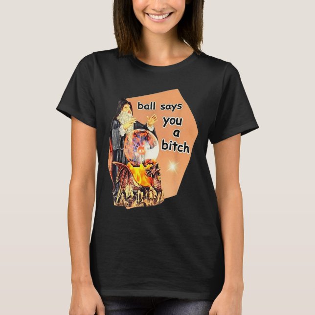 Ball Says You A Btch Meme  T Shirt (Framsida)