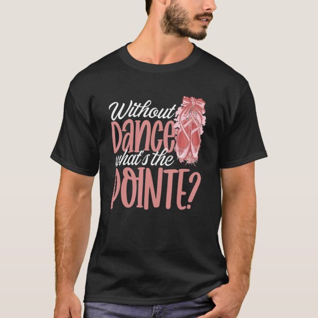 Ballerina without Dance Vad är Pointe Ballet D? T Shirt (Framsida)