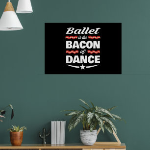 Ballet är bacon of Dance Gift Poster
