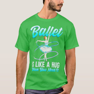Ballet är som en kram när du behöver det Ballerina T Shirt