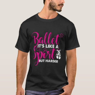 Ballet Ballet är som en sport, men bara hårdare T Shirt