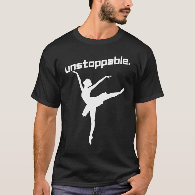 Ballet Dance Motivation Inspiration Unstoppable T Shirt (Framsida)