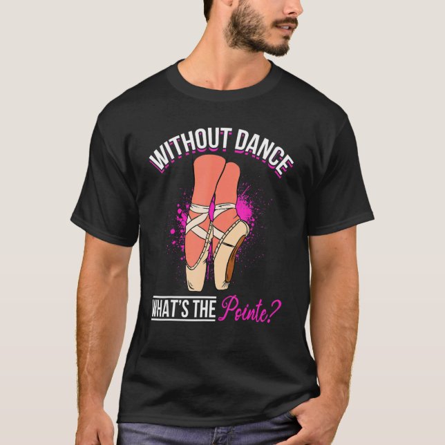 Ballet Dancer Ballerina   Without Dance what´s the T Shirt (Framsida)