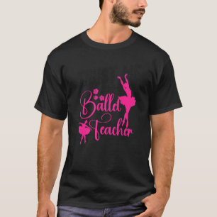 Ballet Dancer Dance Girl Ballerina Ballet Teacher T Shirt