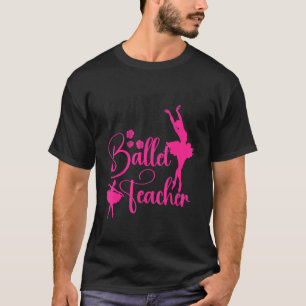 Ballet Dancer Dance Girl Ballerina Ballet Teacher T Shirt