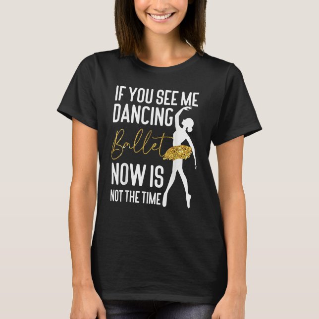 Ballet Dancer Dance Girl Ballerina If You See Me D T Shirt (Framsida)