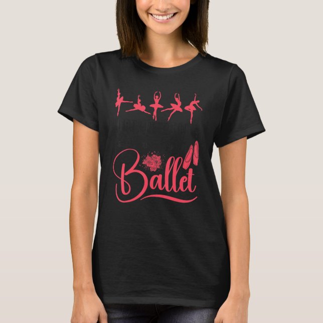 Ballet Dancer Dance Girl Ballerina What I Need Tod T Shirt (Framsida)