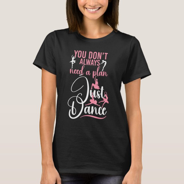 Ballet Dancer Dance Girl Ballerina You Don't Alway T Shirt (Framsida)