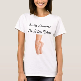 Ballet Dancers Do It On Tiptoes T Shirt