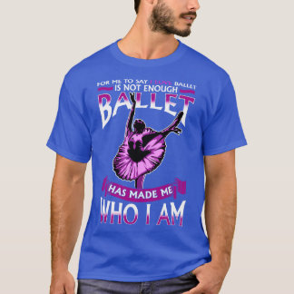 Ballet har gjort mig till Ballerina Dancer T Shirt