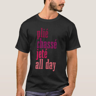 Ballet Plie Chasse Jete hela dagen Dancing Balleri T Shirt