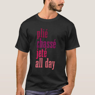 Ballet Plie Chasse Jete hela dagen Dancing Balleri T Shirt