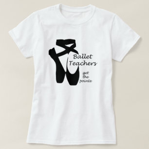 Ballet Teacher Ballerina Pointe Dance Top Tee Shirt