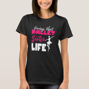 Ballett Sister Life I Ballet Shoes Dance Dancer Gi T Shirt