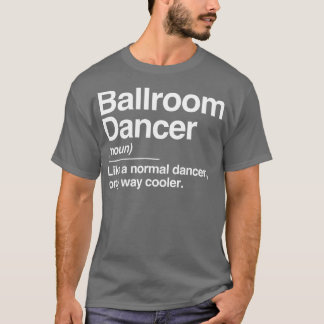 Ballroom Dancer Definition Normal Only Cooler Gift T Shirt