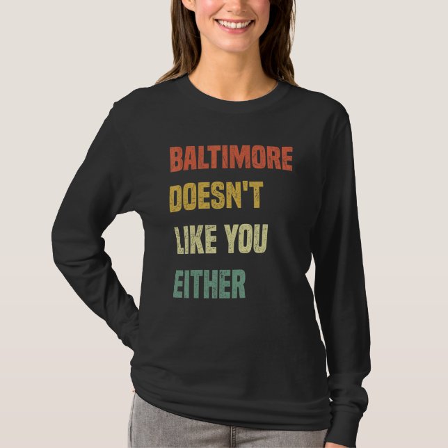 Baltimore Doesn't Like You Either  Baltimore Maryl T Shirt (Framsida)